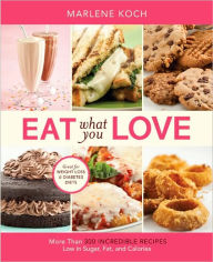 Title: Eat What You Love: More than 300 Incredible Recipes Low in Sugar, Fat, and Calories, Author: Marlene Koch