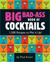Title: Big Bad-Ass Book of Cocktails: 1,500 Recipes to Mix It Up!, Author: Paul Knorr