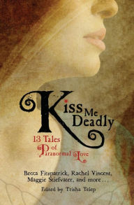 Title: Kiss Me Deadly: 13 Tales of Paranormal Love, Author: Trisha Telep