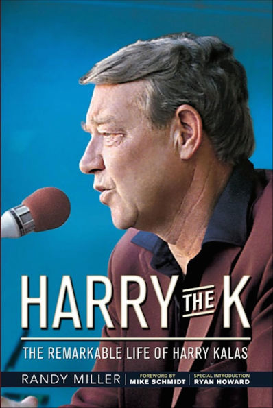 Harry the K: The Remarkable Life of Harry Kalas