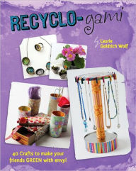 Recyclo-gami: 40 Crafts to Make your Friends GREEN with Envy!