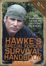 Title: Hawke's Special Forces Survival Handbook: The Portable Guide to Getting Out Alive, Author: Mykel Hawke