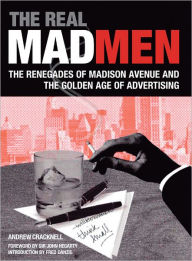 Title: The Real Mad Men: The Renegades of Madison Avenue and the Golden Age of Advertising, Author: Andrew Cracknell