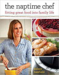 The Naptime Chef: Fitting Great Food into Family Life
