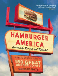 Hamburger America: Completely Revised and Updated Edition: A State-by-State Guide to 150 Great Burger Joints