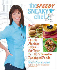 The Speedy Sneaky Chef: Quick, Healthy Fixes for Your Favorite Packaged Foods