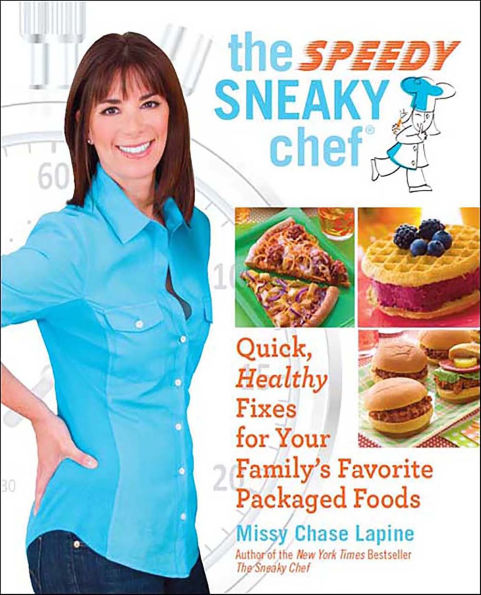 The Speedy Sneaky Chef: Quick, Healthy Fixes for Your Favorite Packaged Foods