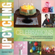 Upcycling Celebrations: A Use-What-You-Have Guide to Decorating, Gift-Giving & Entertaining