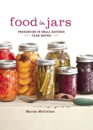 Title: Food in Jars: Preserving in Small Batches Year-Round, Author: Marisa McClellan