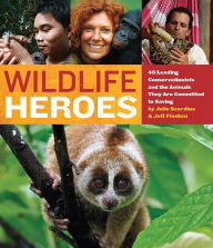Title: Wildlife Heroes: 40 Leading Conservationists and the Animals They Are Committed to Saving, Author: Julie Scardina