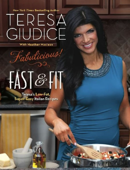 Fabulicious Fast And Fit Teresa S Low Fat Super Easy Italian Recipes By Teresa Giudice Ebook
