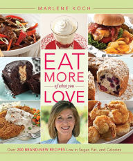 Title: Eat More of What You Love: Over 200 Brand-New Recipes Low in Sugar, Fat, and Calories, Author: Marlene Koch