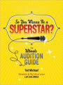 So You Wanna Be a Superstar?: The Ultimate Audition Guide