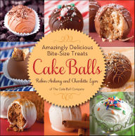 Title: Cake Balls: Amazingly Delicious Bite-Size Treats, Author: Robin Ankeny