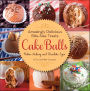 Cake Balls: Amazingly Delicious Bite-Size Treats