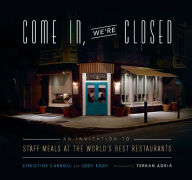 Title: Come In, We're Closed: An Invitation to Staff Meals at the World's Best Restaurants, Author: Christine Carroll