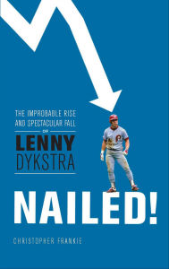 Nailed!: The Improbable Rise and Spectacular Fall of Lenny Dykstra