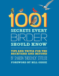 Title: 1001 Secrets Every Birder Should Know: Tips and Trivia for the Backyard and Beyond, Author: Sharon Stiteler