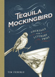 Title: Tequila Mockingbird: Cocktails with a Literary Twist, Author: Tim Federle
