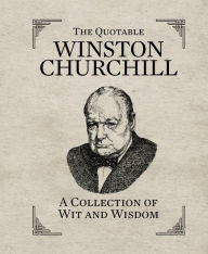 Title: The Quotable Winston Churchill: A Collection of Wit and Wisdom