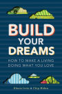Build Your Dreams: How To Make a Living Doing What You Love