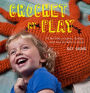 Crochet at Play: Fun Hats, Scarves, Clothes, and Toys for Kids to Enjoy