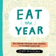 Title: Eat the Year: 366 Fun and Fabulous Food Holidays to Celebrate Every Day, Author: Steff Deschenes