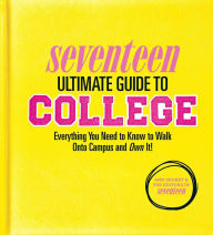 Title: Seventeen Ultimate Guide to College: Everything You Need to Know to Walk Onto Campus and Own It!, Author: Ann Shoket