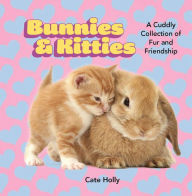 Title: Bunnies & Kitties: A Cuddly Collection of Fur and Friendship, Author: Cate Holly