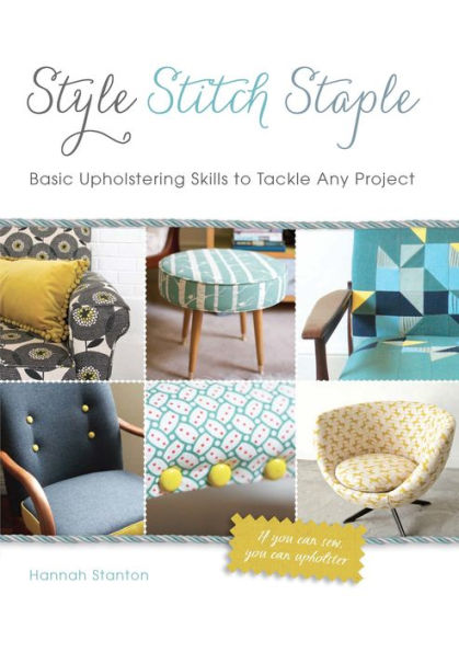 Style, Stitch, Staple: Basic Upholstering Skills to Tackle Any Project