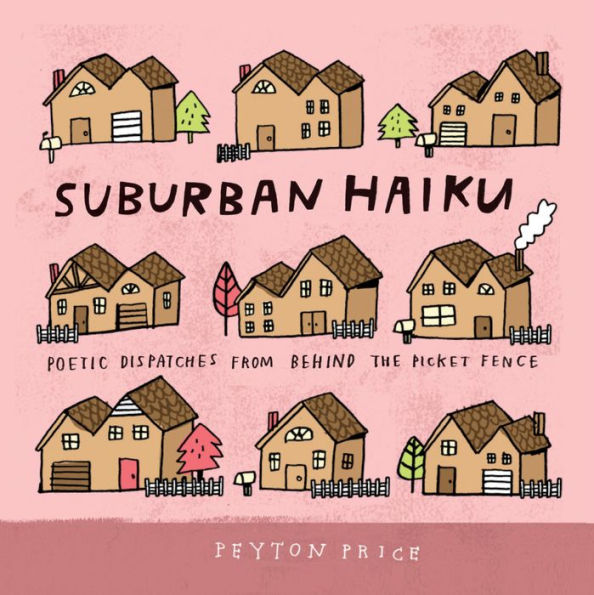 Suburban Haiku: Poetic Dispatches from Behind the Picket Fence