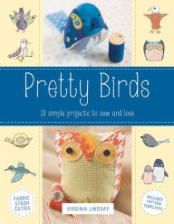 Title: Pretty Birds: 18 Simple Projects to Sew and Love, Author: Virginia Lindsay