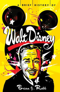 Title: A Brief History of Walt Disney, Author: Brian J. Robb