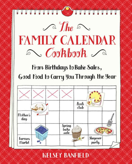 The Family Calendar Cookbook From Birthdays to Bake Sales, Good Food