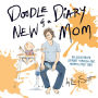 Doodle Diary of a New Mom: An Illustrated Journey Through One Mommy's First Year