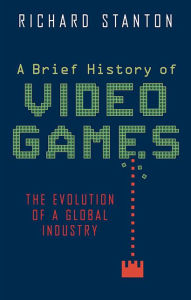 Title: A Brief History of Video Games, Author: Richard Stanton