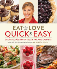 Title: Eat What You Love: Quick & Easy: Great Recipes Low in Sugar, Fat, and Calories, Author: Marlene Koch