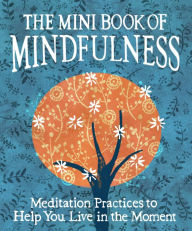 Title: The Mini Book of Mindfulness: Simple Meditation Practices to Help You Live in the Moment, Author: Camilla Sanderson