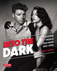 Title: Into the Dark: The Hidden World of Film Noir, 1941-1950, Author: Mark A. Vieira