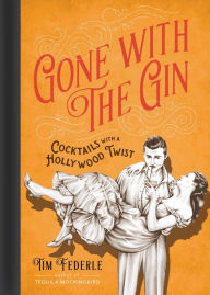 Title: Gone with the Gin: Cocktails with a Hollywood Twist, Author: Tim Federle
