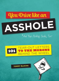 Title: You Drive Like an Asshole: 101 Tear-Out Letters to the Morons Behind the Wheel, Author: Tommy Blacha