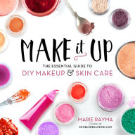 Title: Make It Up: The Essential Guide to DIY Makeup and Skin Care, Author: Marie Rayma