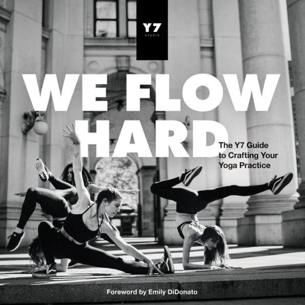 We Flow Hard: The Y7 Guide to Crafting Your Yoga Practice