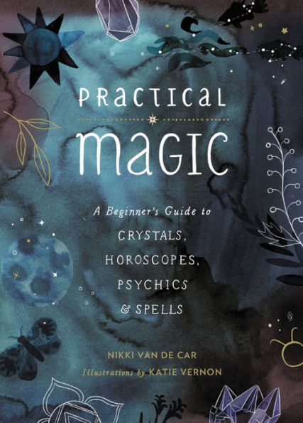 Practical Magic: A Beginner's Guide to Crystals, Horoscopes, Psychics, and Spells