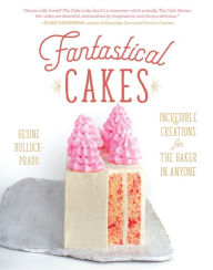 Title: Fantastical Cakes: Incredible Creations for the Baker in Anyone, Author: Gesine Bullock-Prado