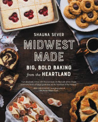 Title: Midwest Made: Big, Bold Baking from the Heartland, Author: Shauna Sever