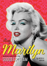 Title: The Little Book of Marilyn: Inspiration from the Goddess of Glam, Author: Michelle Morgan