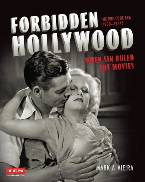 Forbidden Hollywood The Pre Code Era 1930 1934 When Sin Ruled The Movies By Mark A Vieira 2451