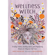 Download best seller books Wellness Witch: Healing Potions, Soothing Spells, and Empowering Rituals for Magical Self-Care by Nikki Van De Car, Anisa Makhoul (English Edition)