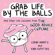 Ebook para download em portugues Grab Life by the Balls: And Other Life Lessons from The Good Advice Cupcake in English 9780762468164